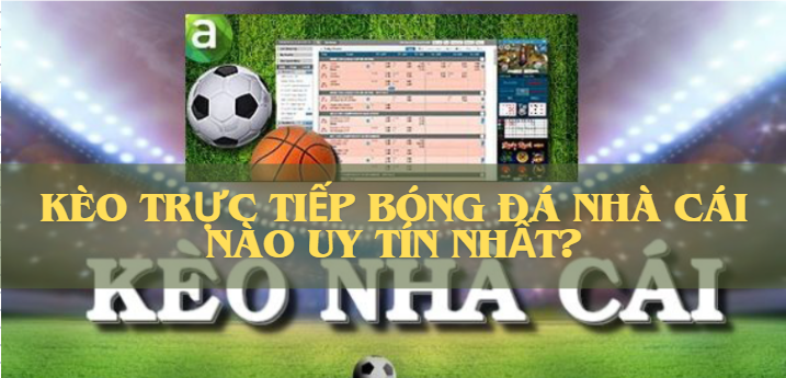 Kèo trực tiếp bóng đá nhà cái nào uy tín nhất?